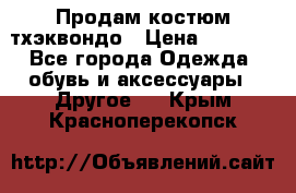 Продам костюм тхэквондо › Цена ­ 1 500 - Все города Одежда, обувь и аксессуары » Другое   . Крым,Красноперекопск